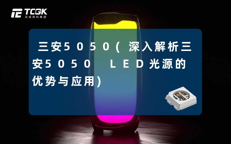 三安5050(深入解析三安5050 LED光源的优势与应用)